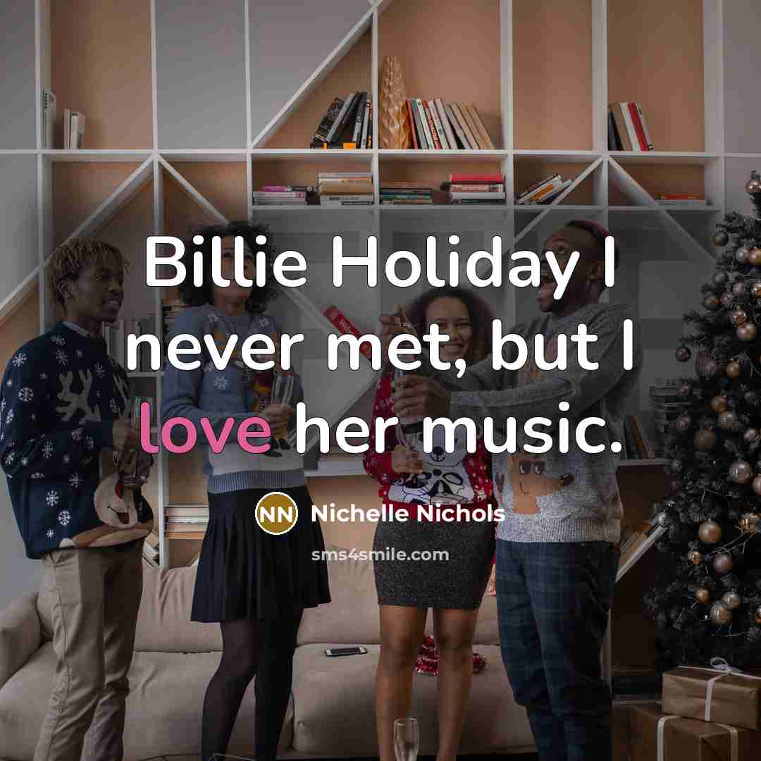 “Billie Holiday I never met, but I love her music.” quote by Nichelle Nichols