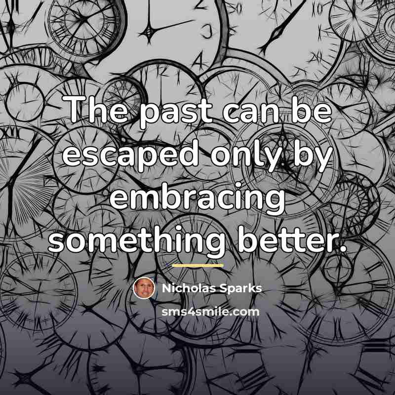 “The past can be escaped only by embracing something better.…” quote by Nicholas Sparks