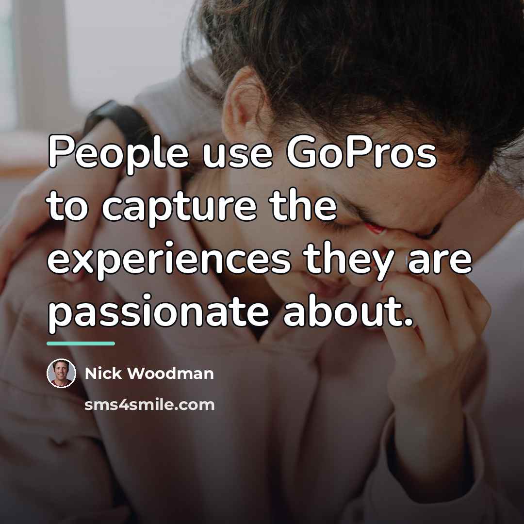 “People use GoPros to capture the experiences they are passionate…” quote by Nick Woodman