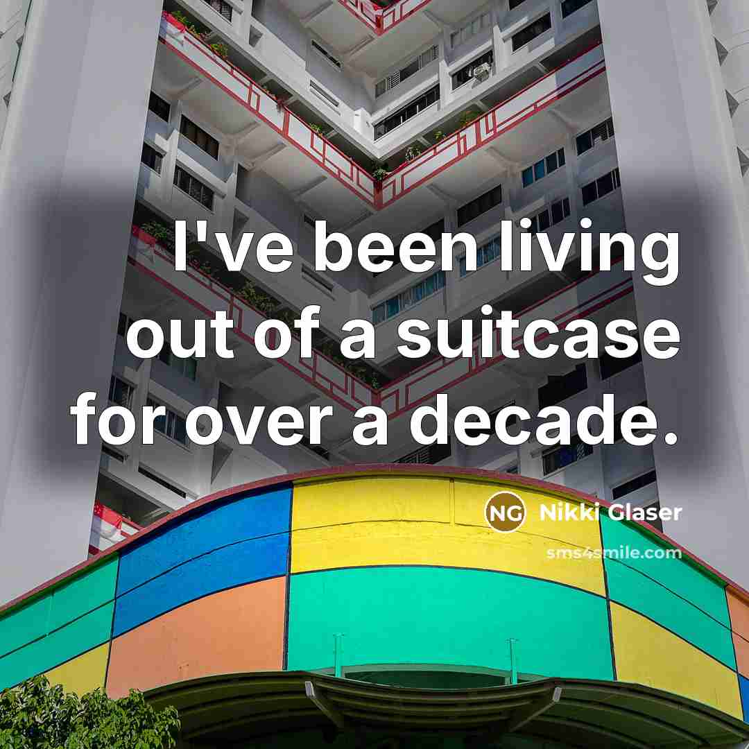 “I've been living out of a suitcase for over a decade.” quote by Nikki Glaser