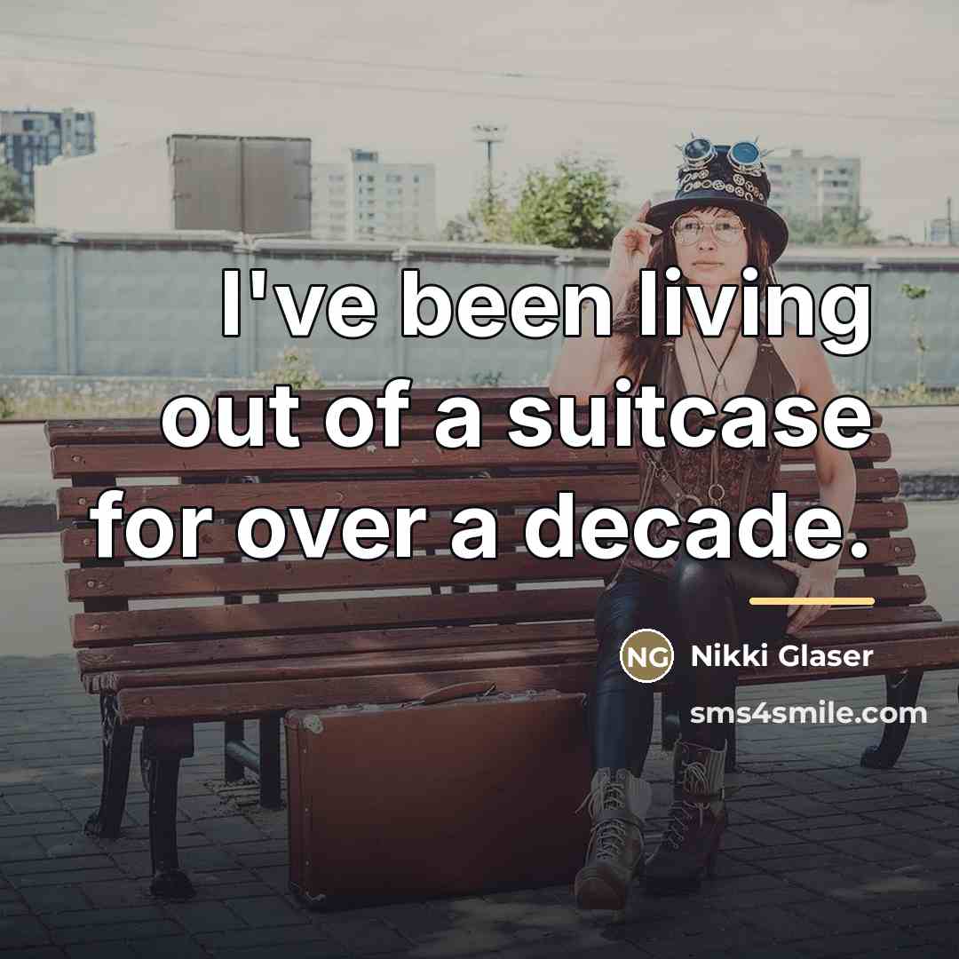 “I've been living out of a suitcase for over a…” quote by Nikki Glaser