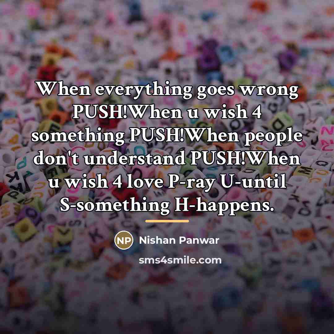 “When everything goes wrong PUSH!When u wish 4 something PUSH!When…” quote by Nishan Panwar