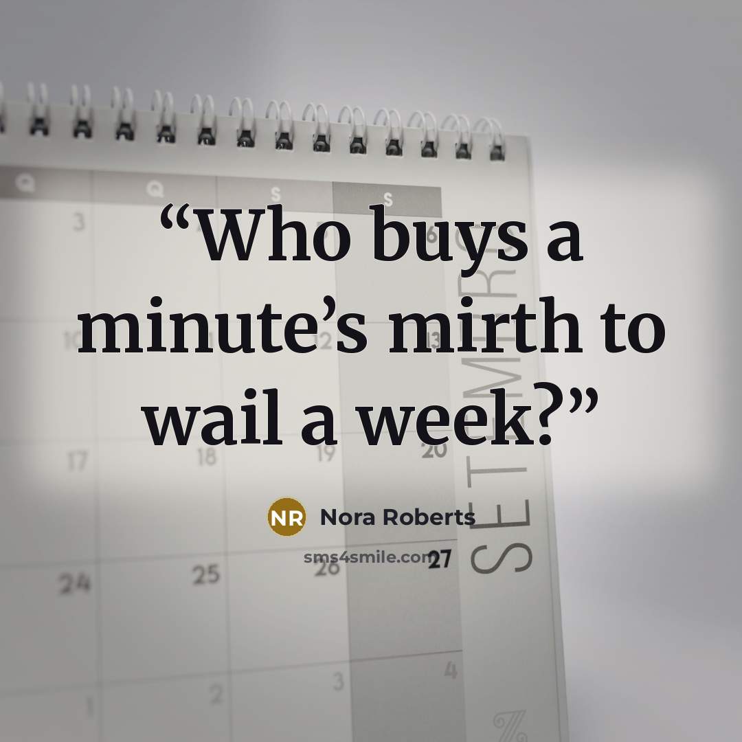 “Who buys a minute’s mirth to wail a week?” quote by Nora Roberts