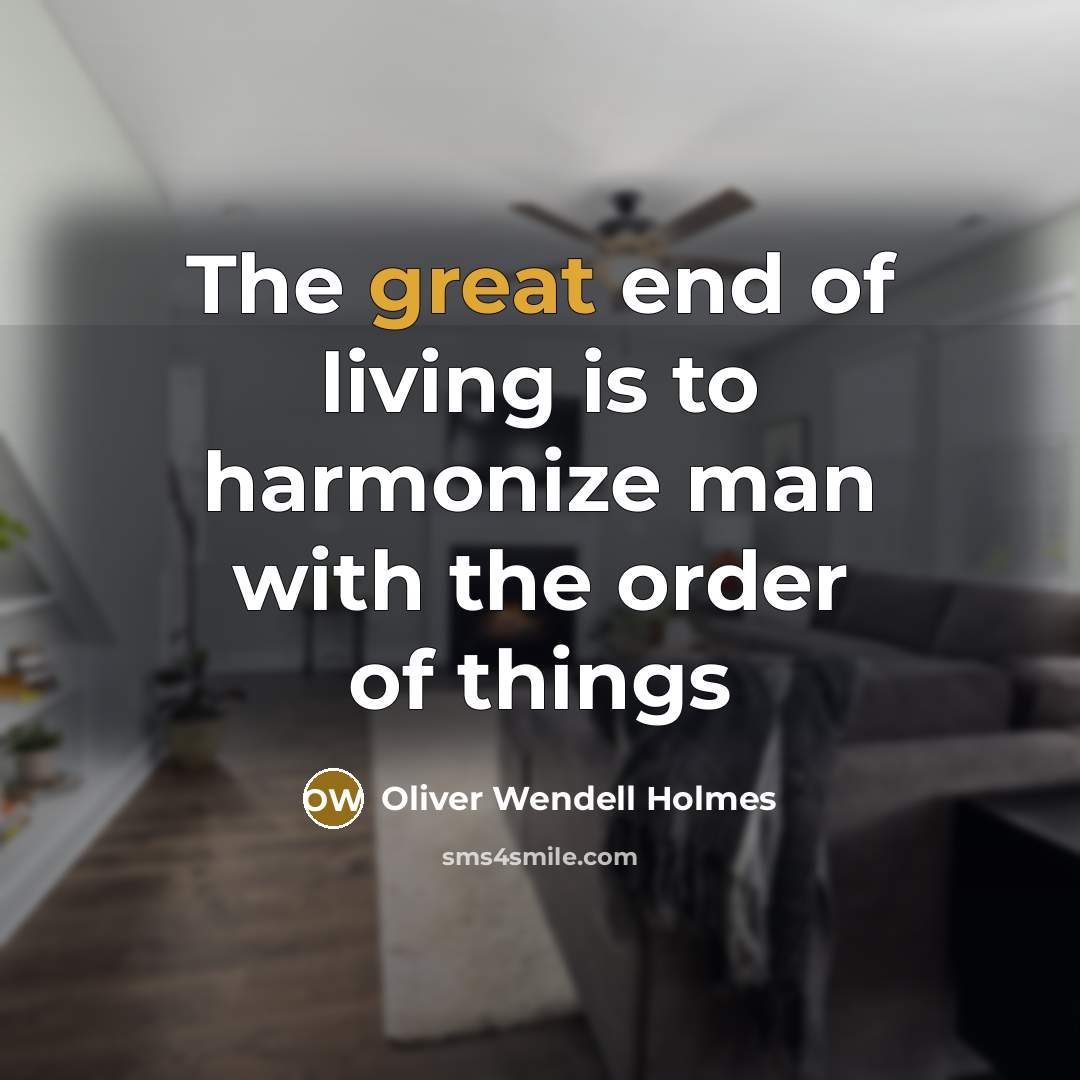 “The great end of living is to harmonize man with…” quote by Oliver Wendell Holmes