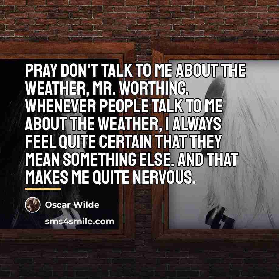 “Pray don't talk to me about the weather, Mr. Worthing.…” quote by Oscar Wilde