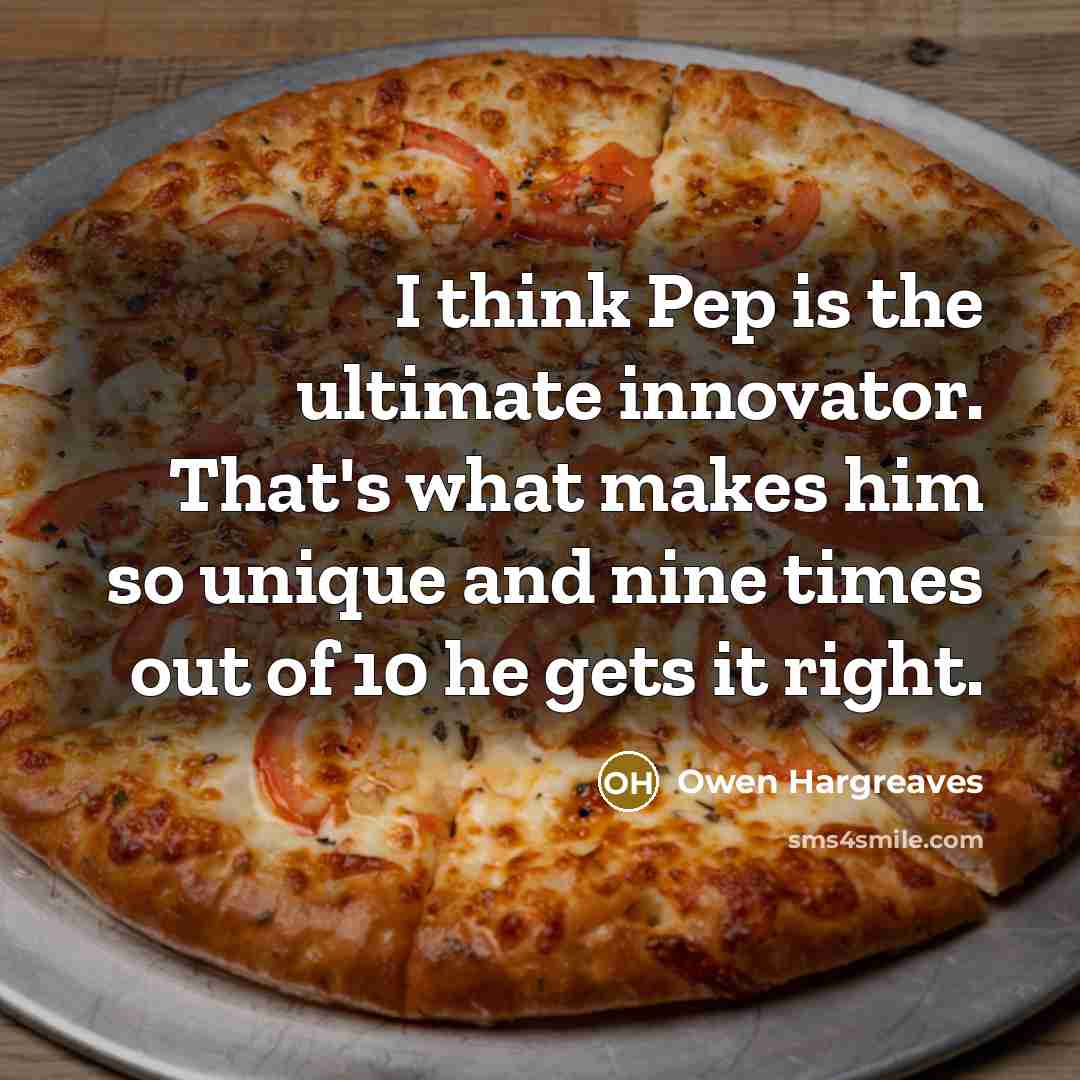“I think Pep is the ultimate innovator. That's what makes…” quote by Owen Hargreaves