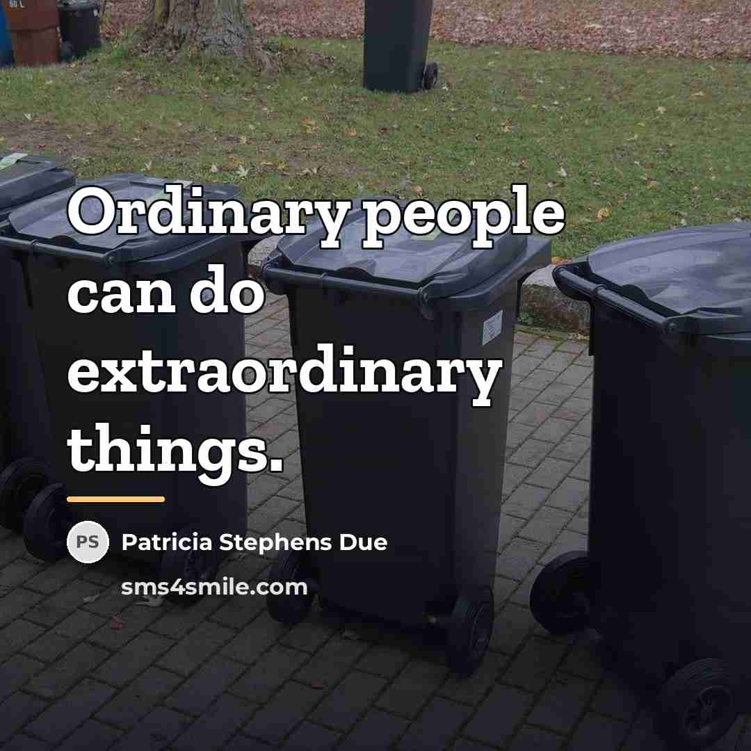 “Ordinary people can do extraordinary things.…” quote by Patricia Stephens Due