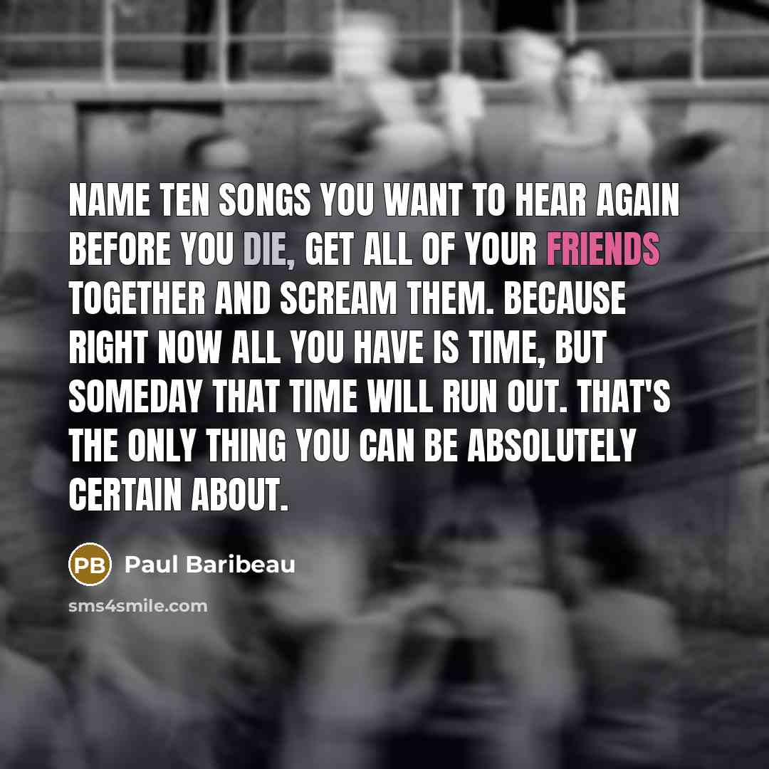 “Name ten songs you want to hear again before you…” quote by Paul Baribeau