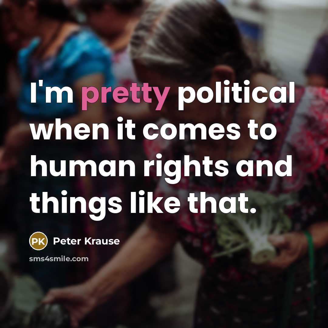 “I'm pretty political when it comes to human rights and…” quote by Peter Krause