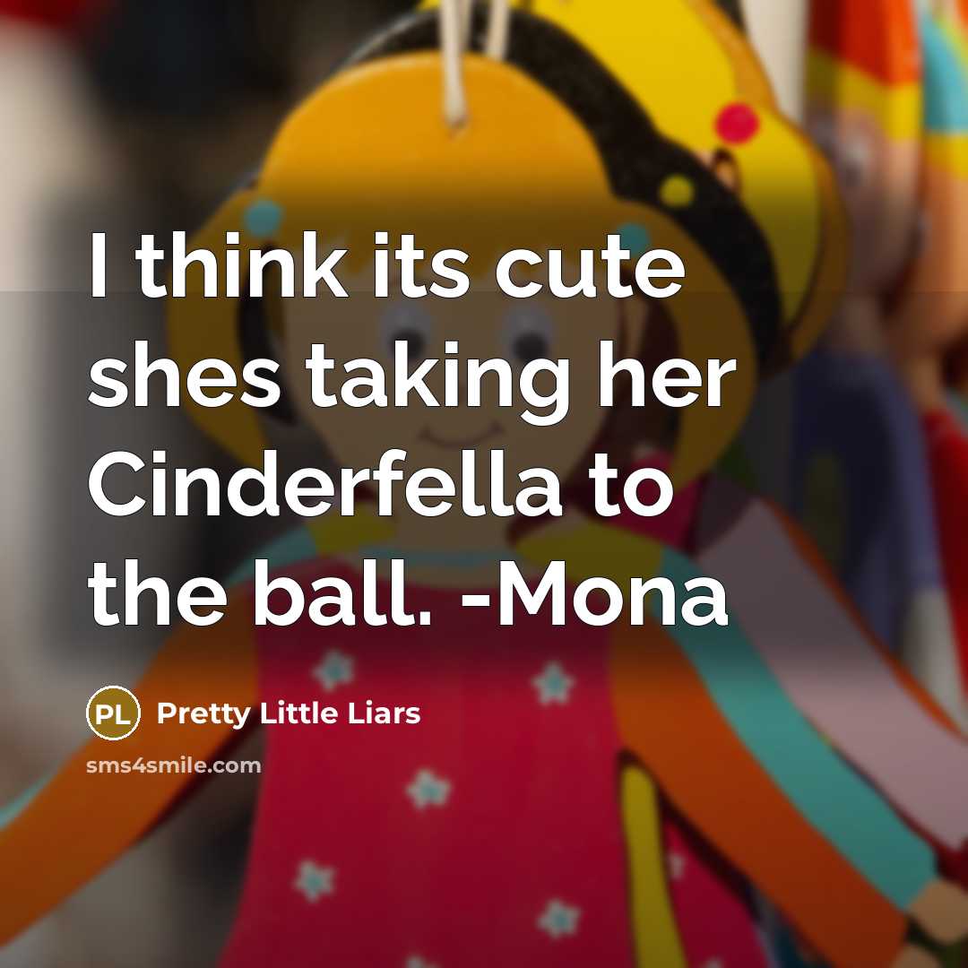 “I think its cute shes taking her Cinderfella to the…” quote by Pretty Little Liars