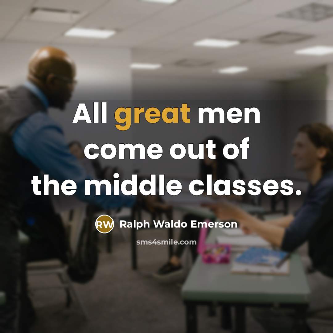 “All great men come out of the middle classes.…” quote by Ralph Waldo Emerson