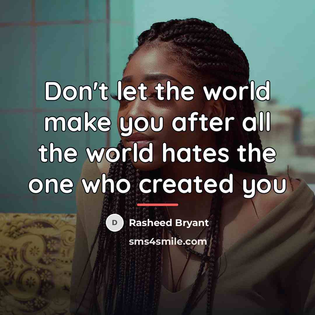 “Don't let the world make you after all the world…” quote by Rasheed Bryant