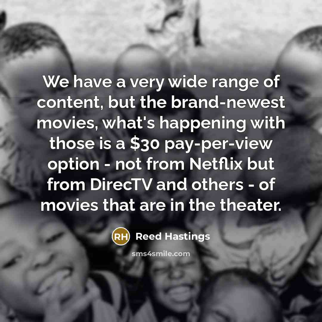 “We have a very wide range of content, but the…” quote by Reed Hastings