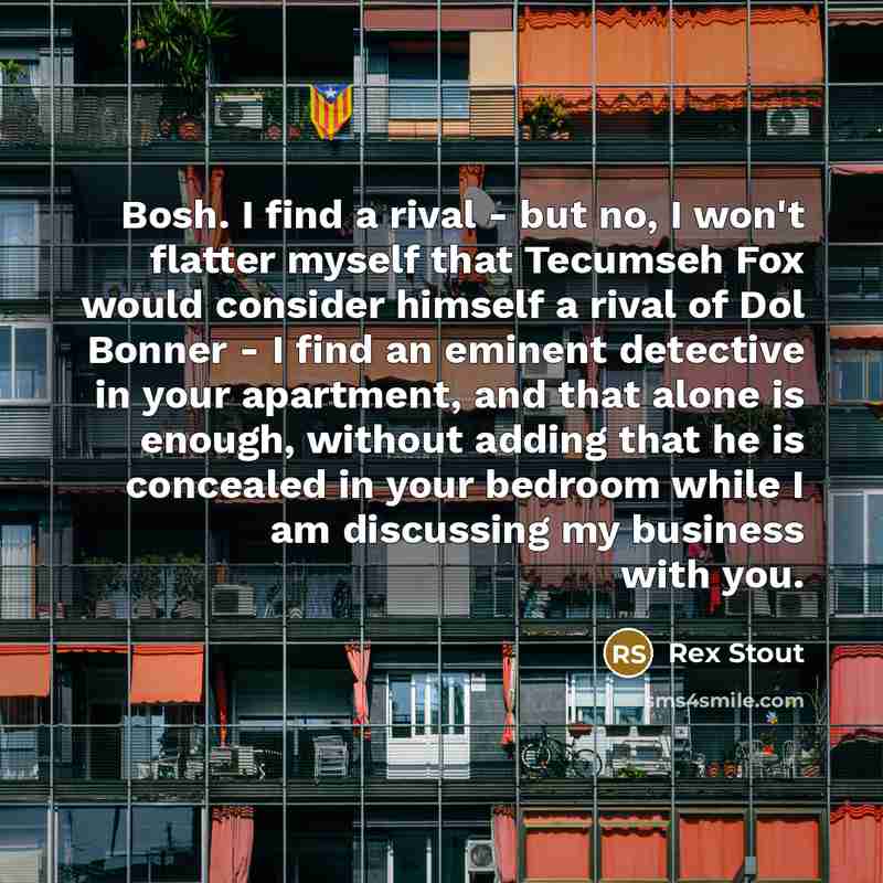 “Bosh. I find a rival - but no, I won't…” quote by Rex Stout