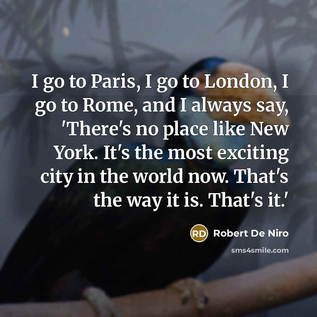 “I go to Paris, I go to London, I go…” quote by Robert De Niro
