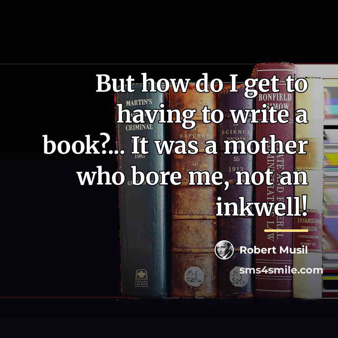 “But how do I get to having to write a…” quote by Robert Musil
