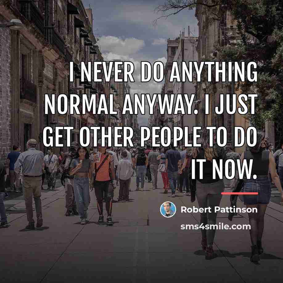 “I never do anything normal anyway. I just get other…” quote by Robert Pattinson