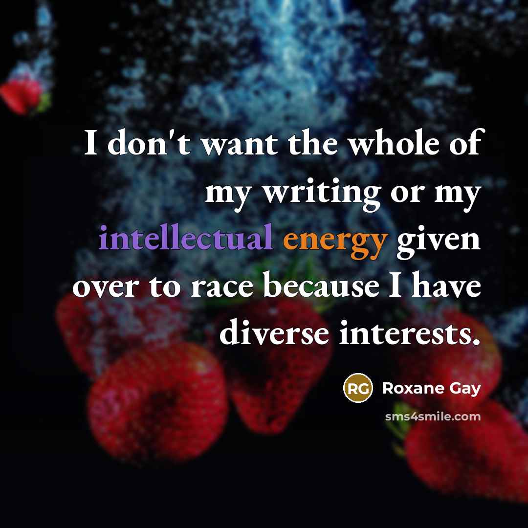 “I don't want the whole of my writing or my…” quote by Roxane Gay