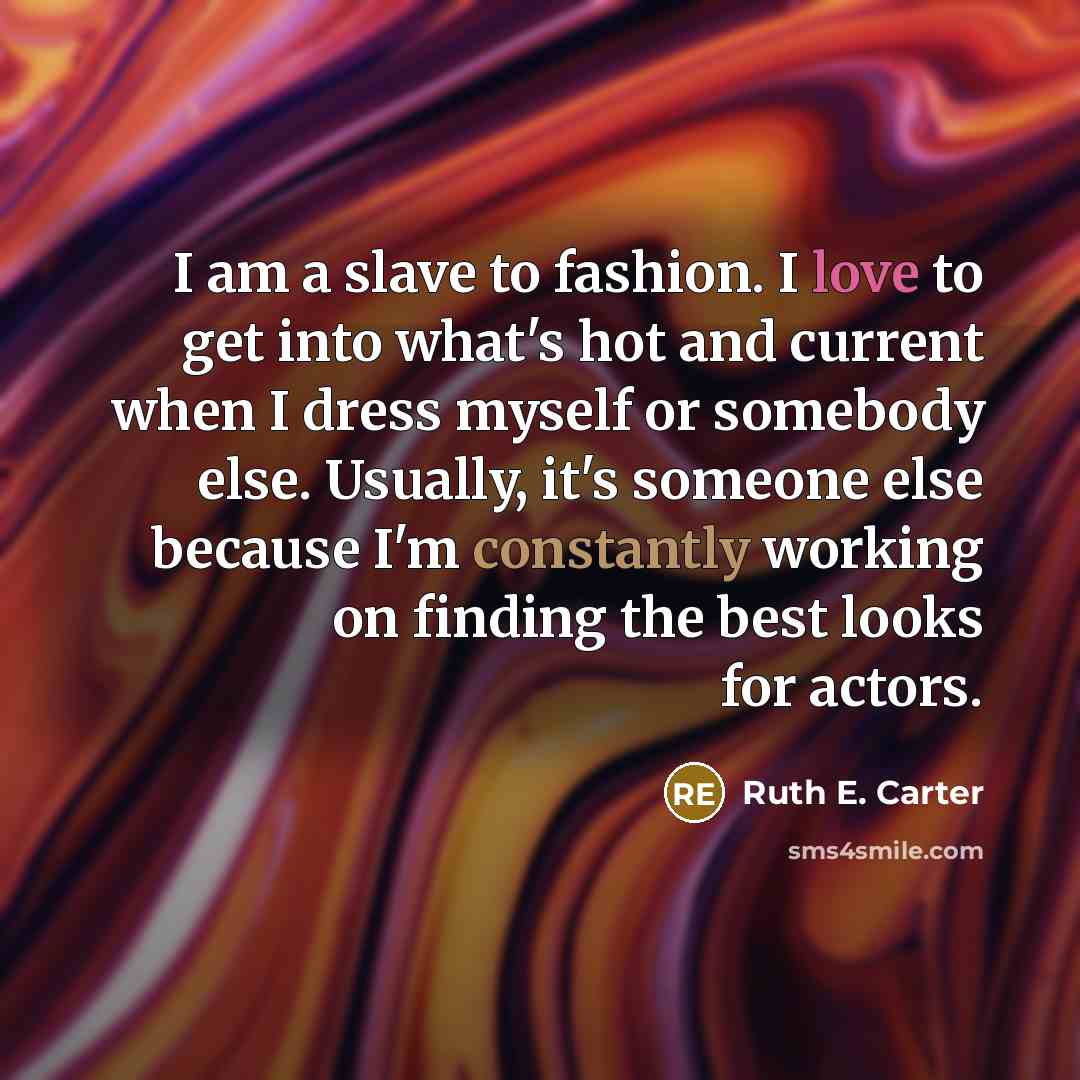 “I am a slave to fashion. I love to get…” quote by Ruth E. Carter