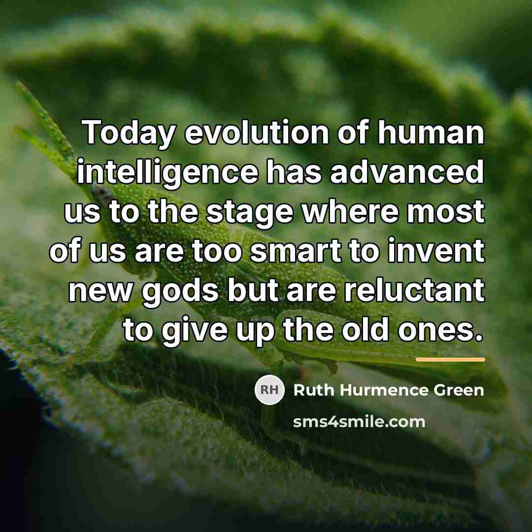 “Today evolution of human intelligence has advanced us to the…” quote by Ruth Hurmence Green