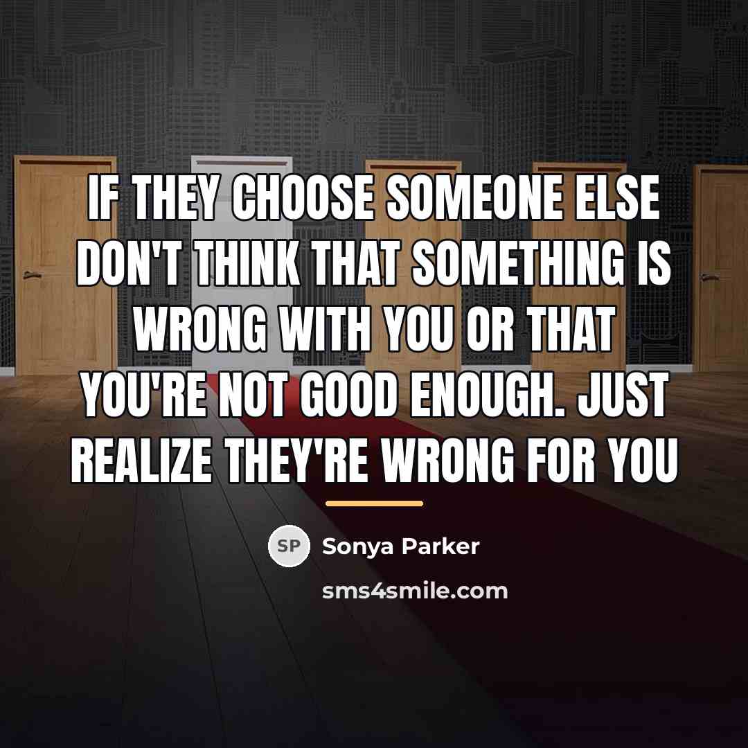 “If they choose someone else don't think that something is…” quote by Sonya Parker