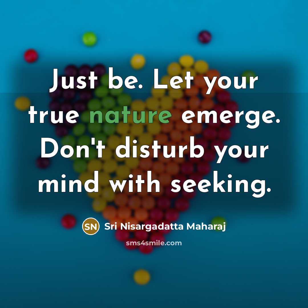 “Just be. Let your true nature emerge. Don't disturb your…” quote by Sri Nisargadatta Maharaj