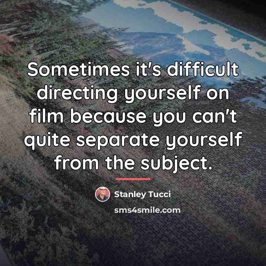 “Sometimes it's difficult directing yourself on film because you can't…” quote by Stanley Tucci