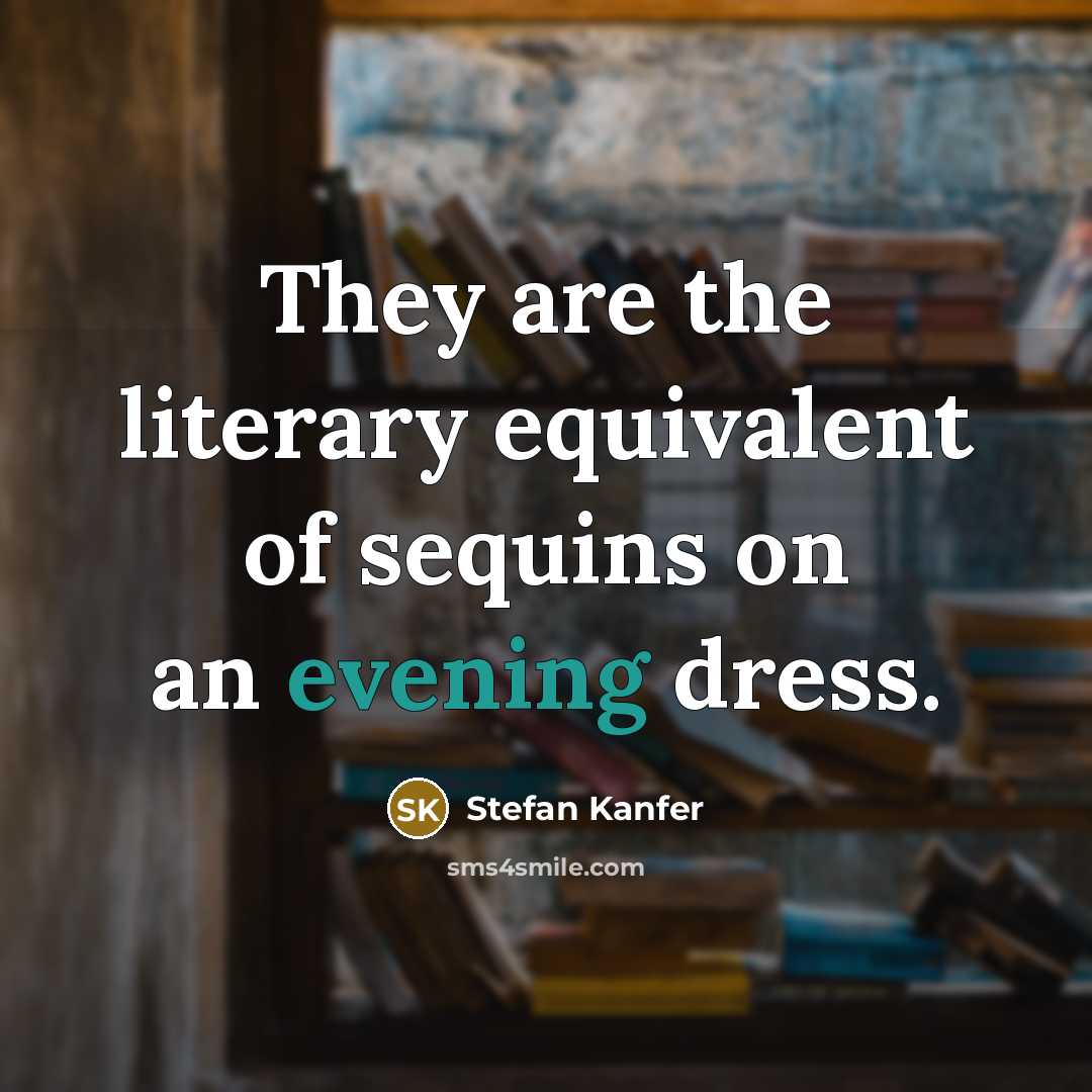 “They are the literary equivalent of sequins on an evening…” quote by Stefan Kanfer