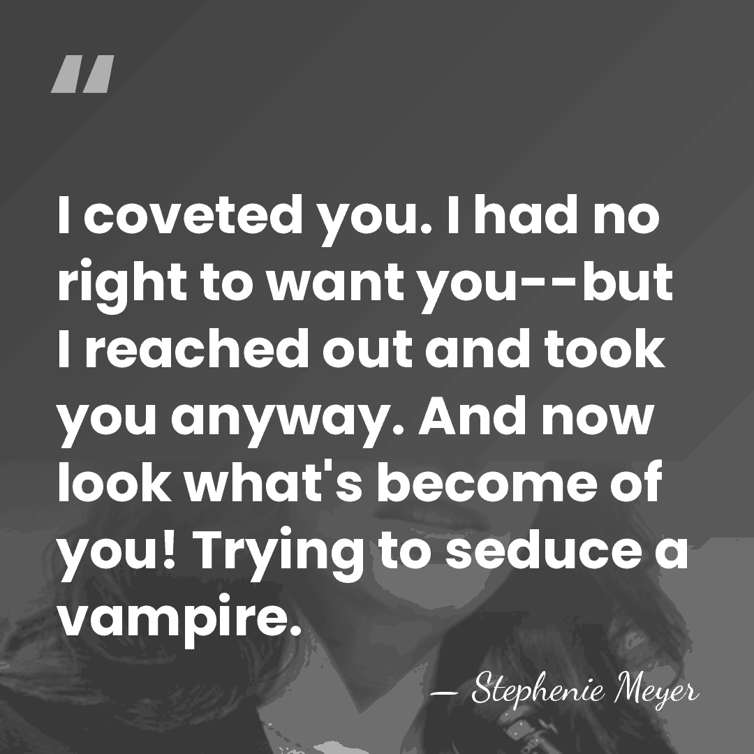 I coveted you. I had no right to want you--but I reached&hellip; - Stephenie Meyer