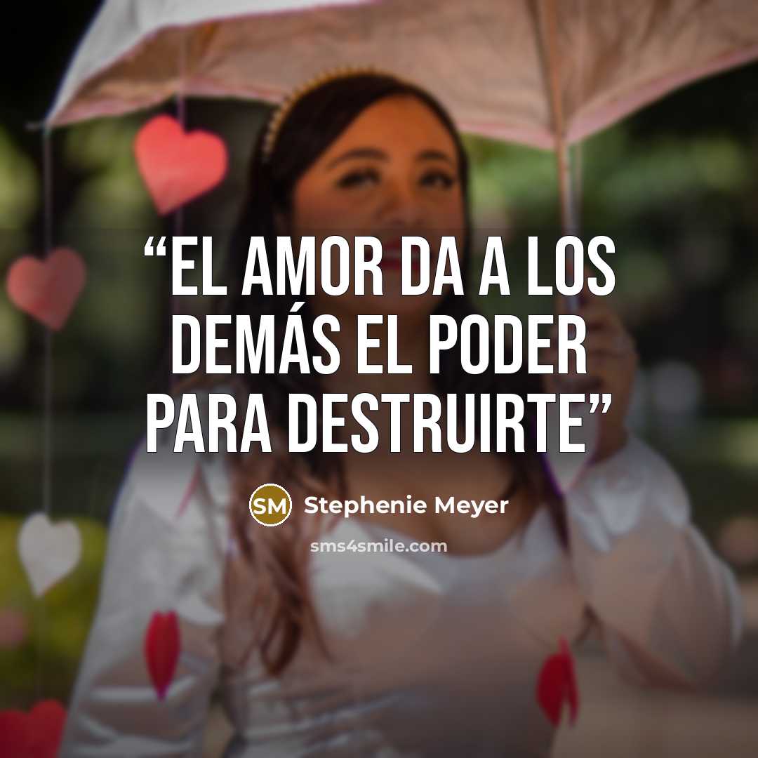 “El amor da a los demás el poder para destruirte” quote by Stephenie Meyer