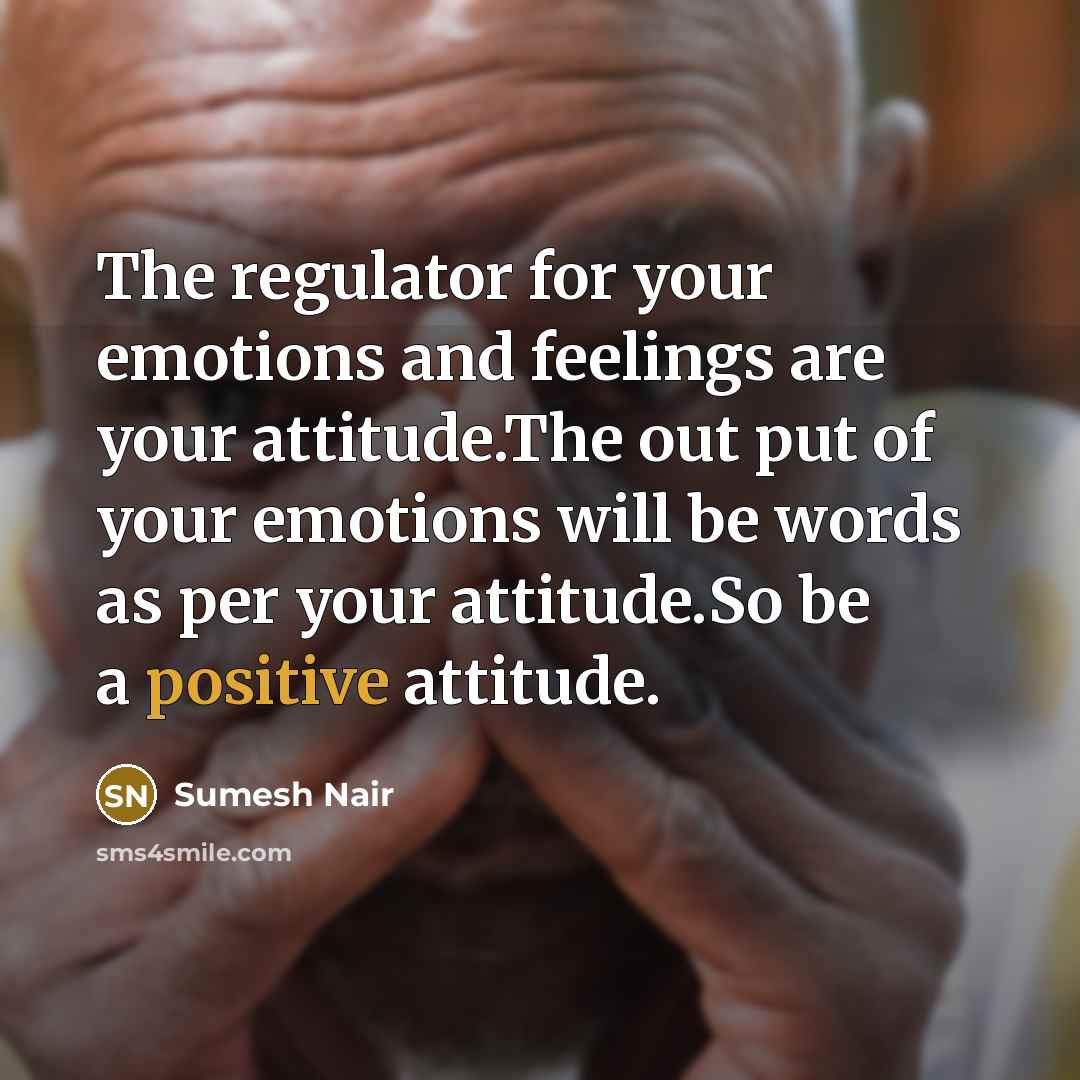 “The regulator for your emotions and feelings are your attitude.The…” quote by Sumesh Nair