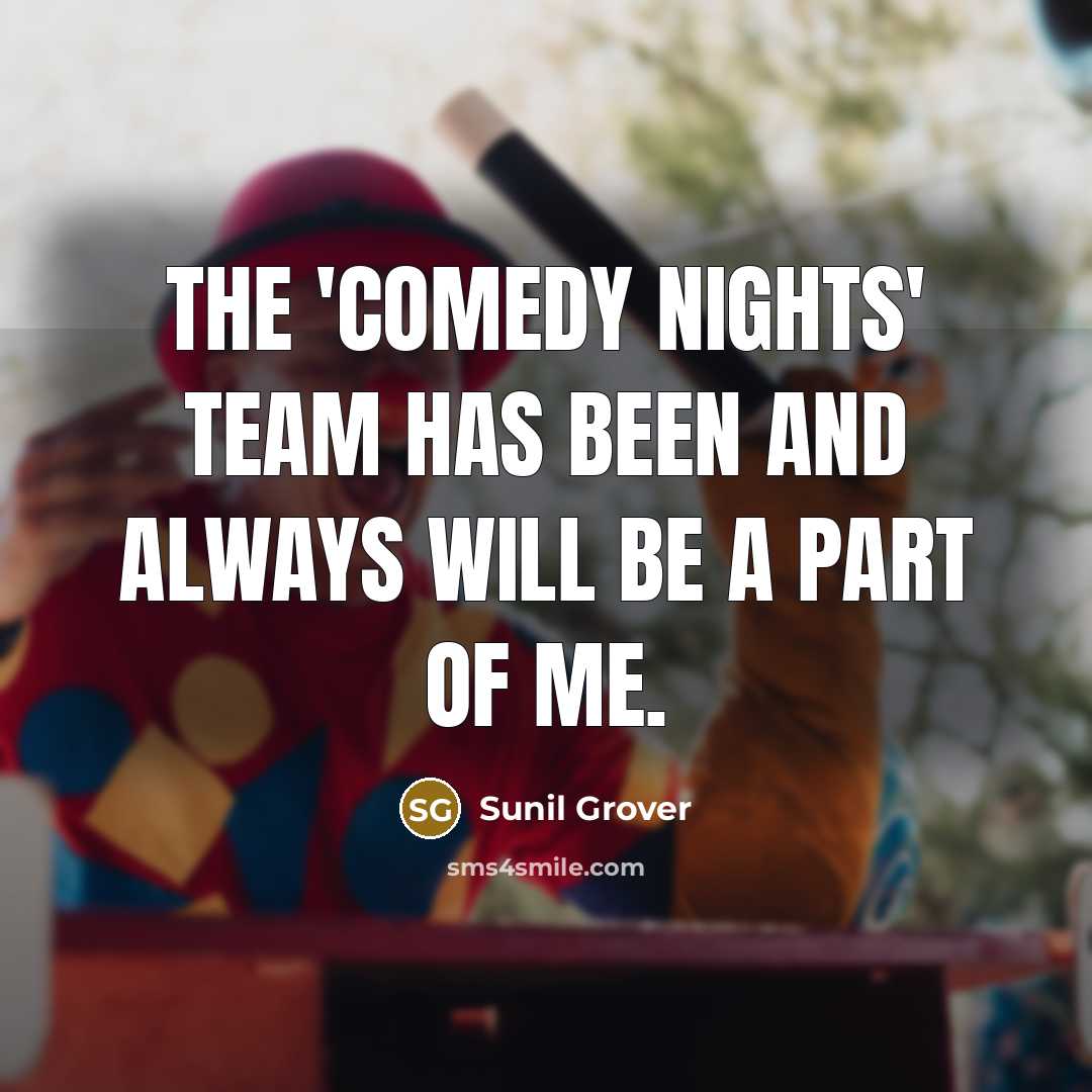 “The 'Comedy Nights' team has been and always will be…” quote by Sunil Grover