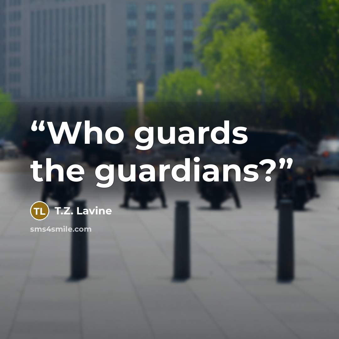 “Who guards the guardians?” quote by T.Z. Lavine