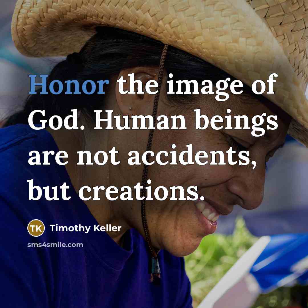 “Honor the image of God. Human beings are not accidents,…” quote by Timothy Keller