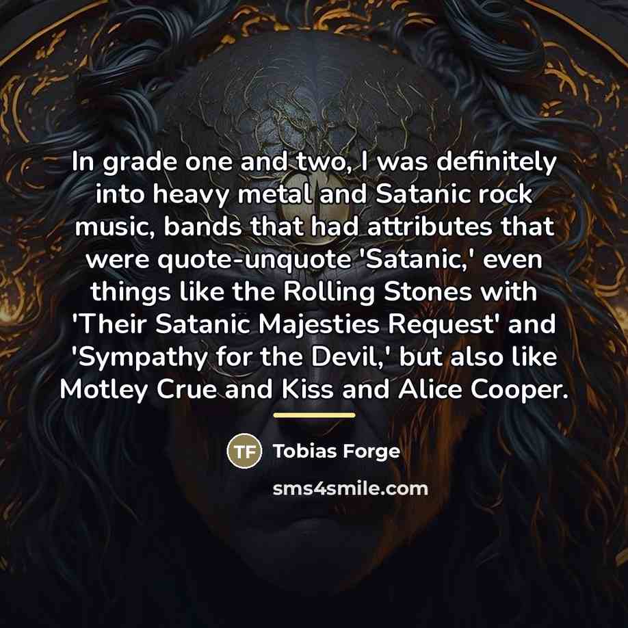 “In grade one and two, I was definitely into heavy…” quote by Tobias Forge