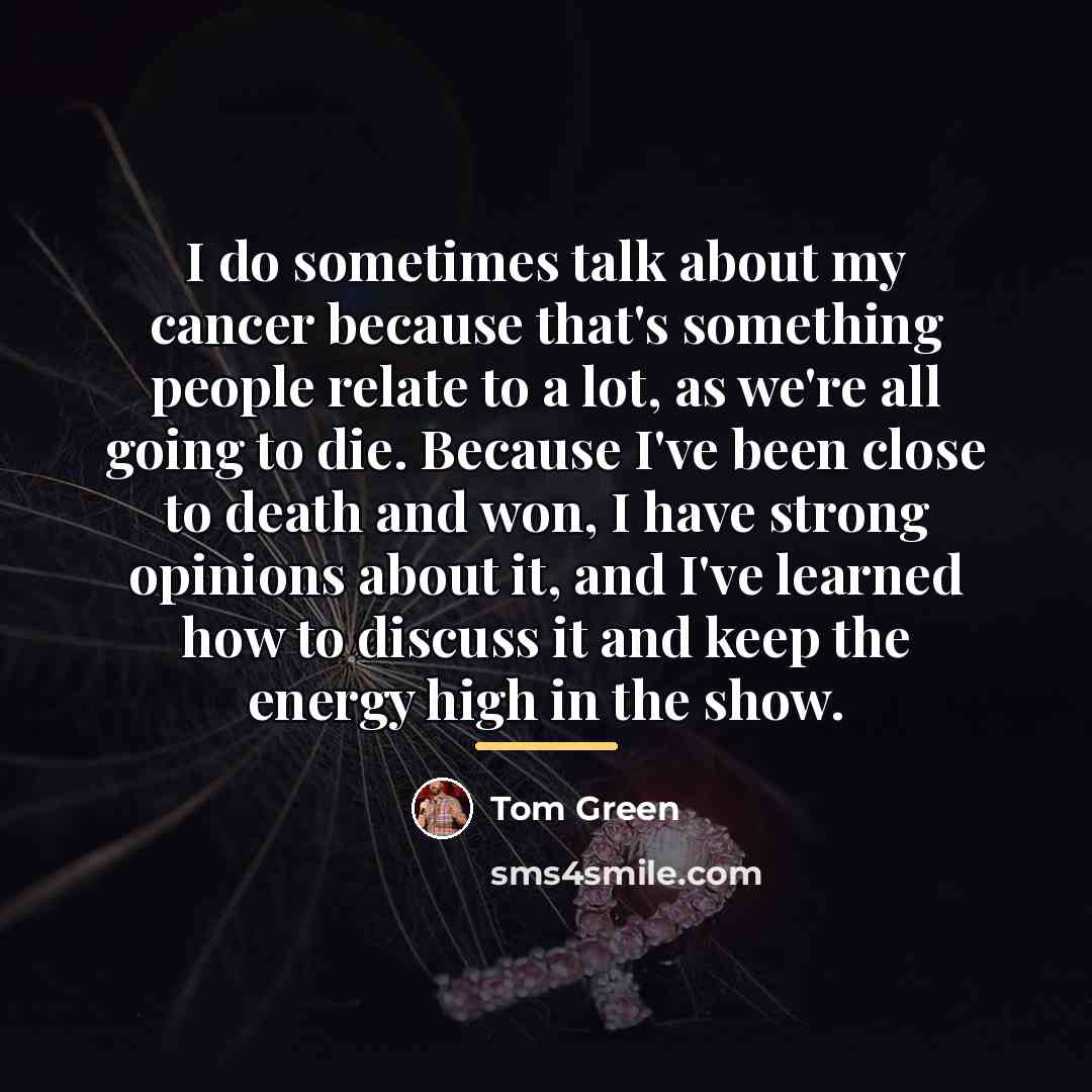 “I do sometimes talk about my cancer because that's something…” quote by Tom Green