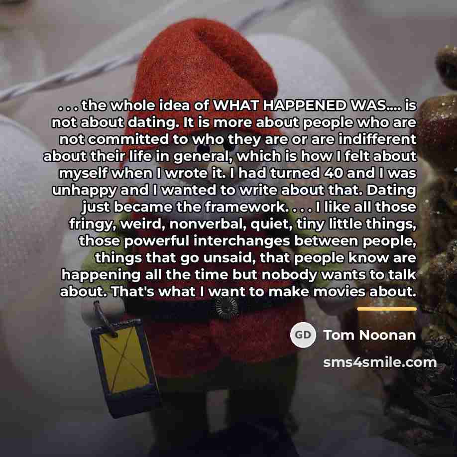 “. . . the whole idea of WHAT HAPPENED WAS....…” quote by Tom Noonan