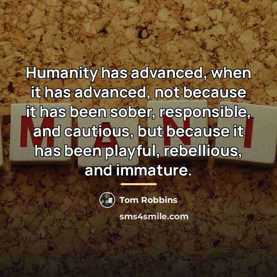 “Humanity has advanced, when it has advanced, not because it…” quote by Tom Robbins