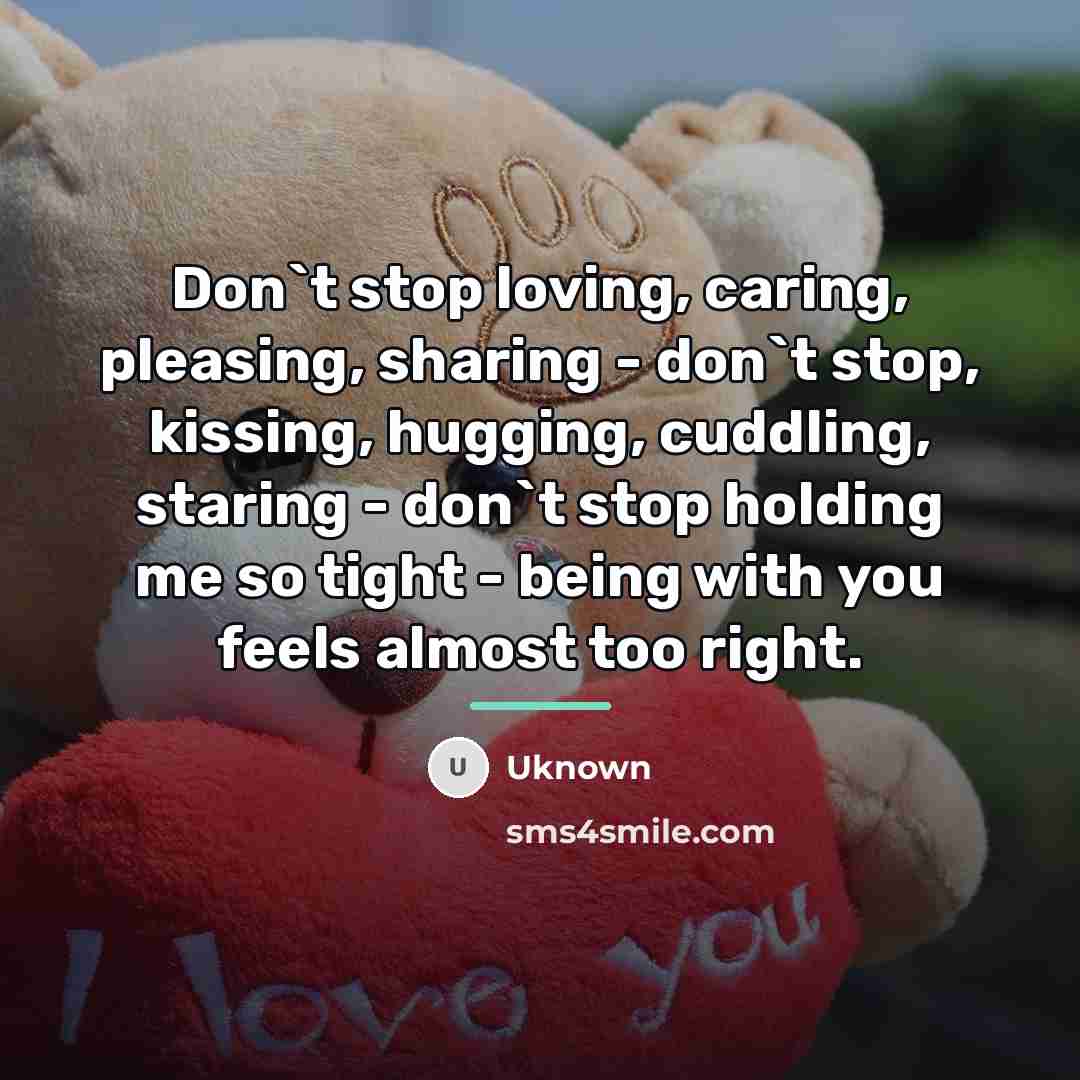 “Don`t stop loving, caring, pleasing, sharing - don`t stop, kissing,…” quote by Uknown