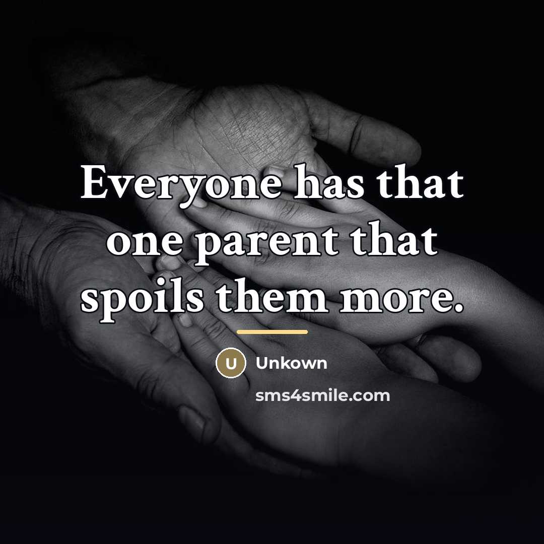 “Everyone has that one parent that spoils them more.…” quote by Unkown