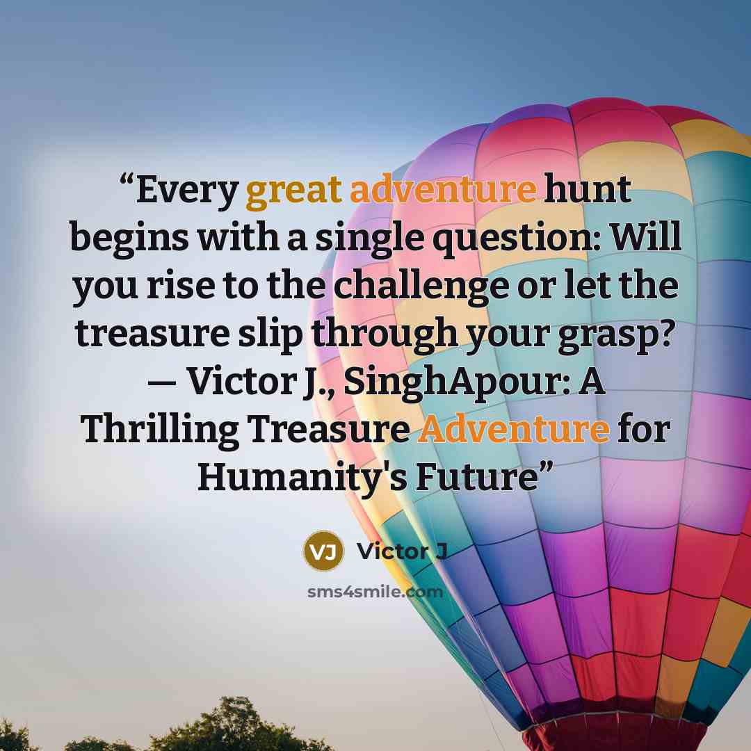 “Every great adventure hunt begins with a single question: Will you rise to the challenge or let the treasure slip through your grasp? — Victor J., SinghApour: A Thrilling Treasure Adventure for Humanity's Future” quote by Victor J