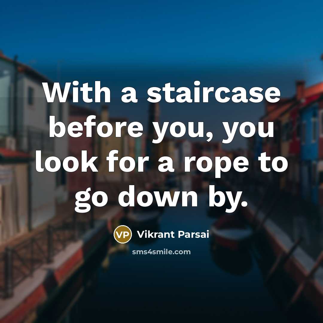 “With a staircase before you, you look for a rope…” quote by Vikrant Parsai