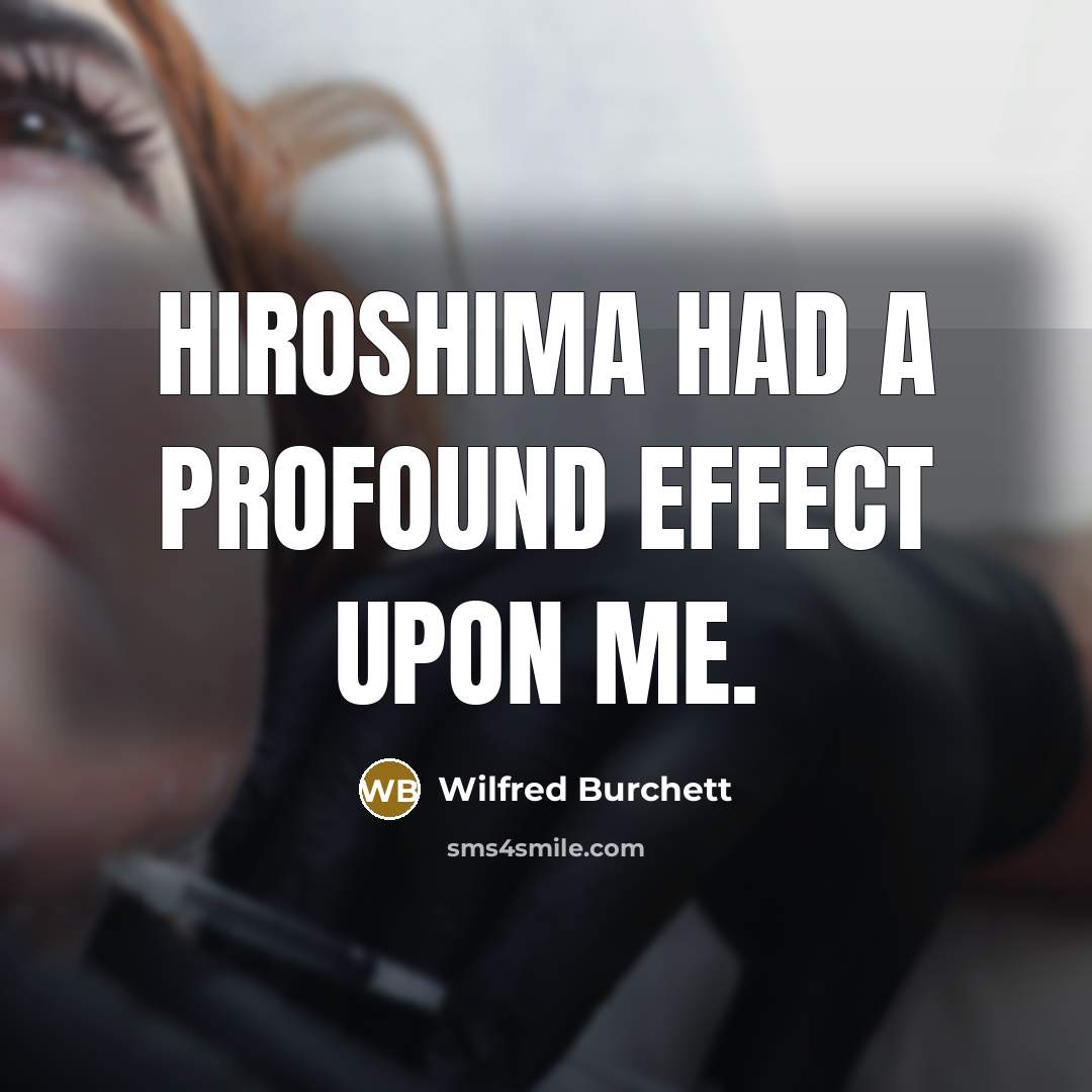 “Hiroshima had a profound effect upon me.” quote by Wilfred Burchett