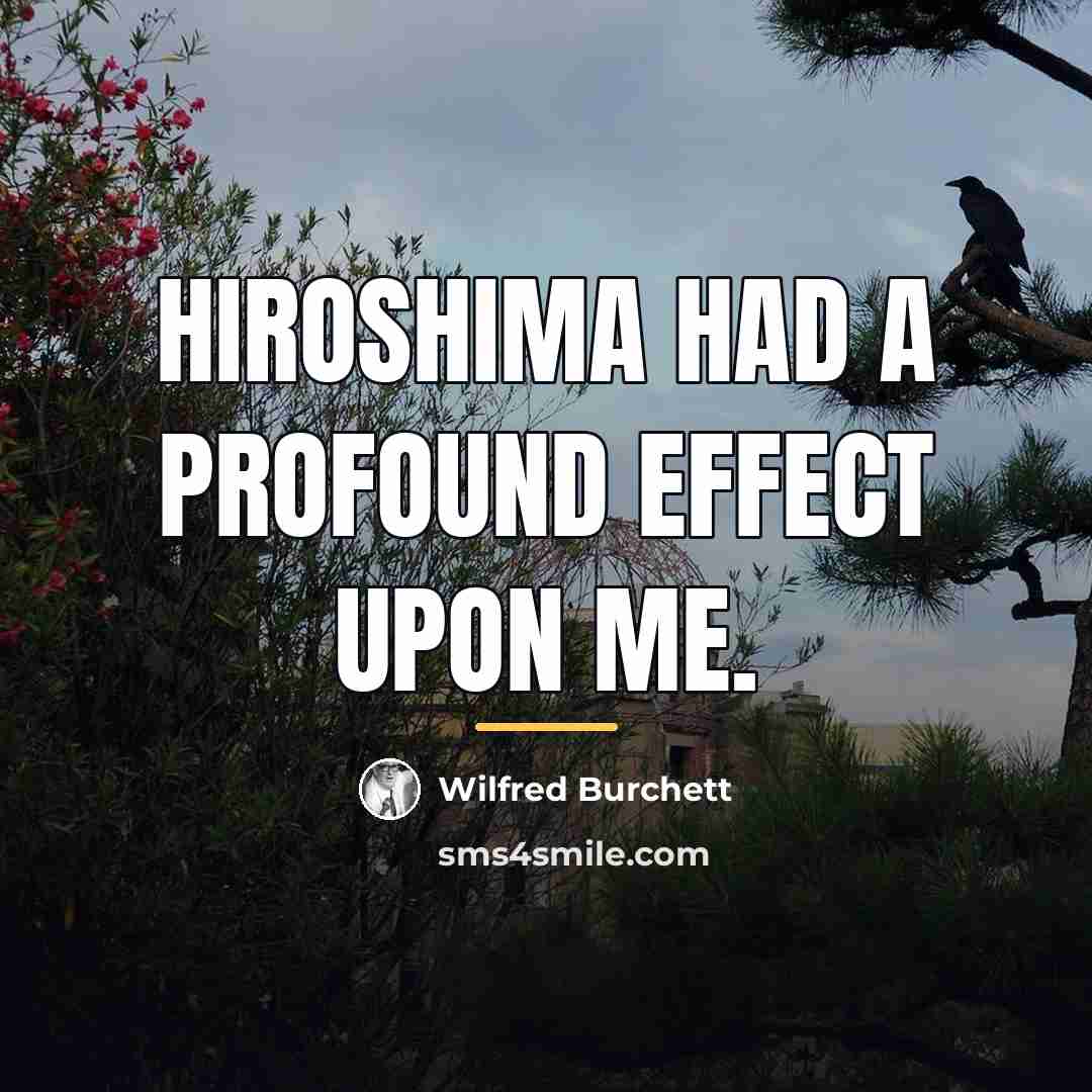 “Hiroshima had a profound effect upon me.…” quote by Wilfred Burchett