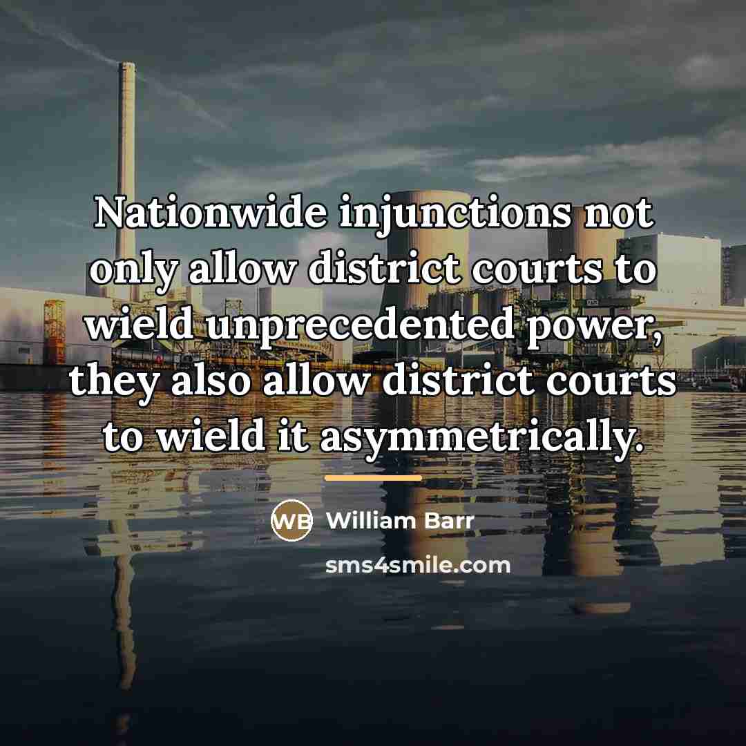 “Nationwide injunctions not only allow district courts to wield unprecedented…” quote by William Barr