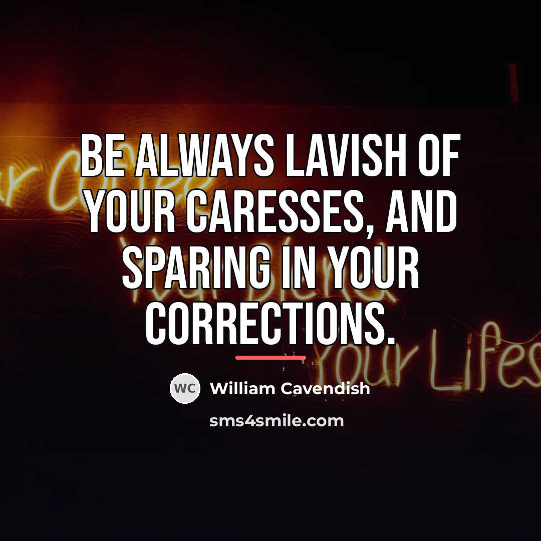 “Be always lavish of your caresses, and sparing in your…” quote by William Cavendish