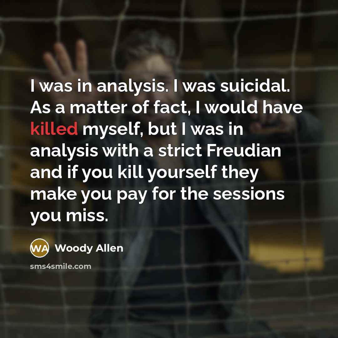 “I was in analysis. I was suicidal. As a matter…” quote by Woody Allen