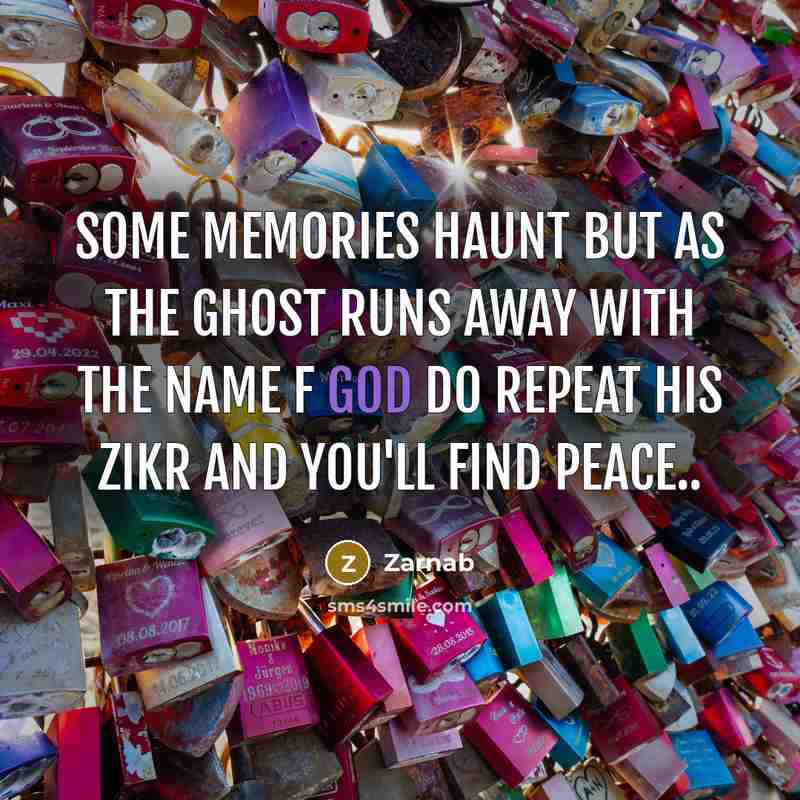 “Some memories haunt but as the ghost runs away with the name f God do repeat His zikr and you'll find peace..” quote by Zarnab