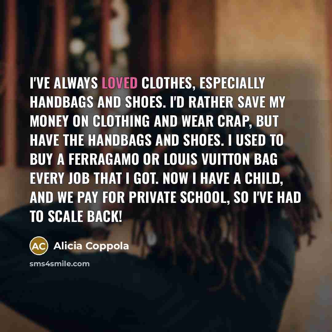 “I've always loved clothes, especially handbags and shoes. I'd rather…” quote by Alicia Coppola