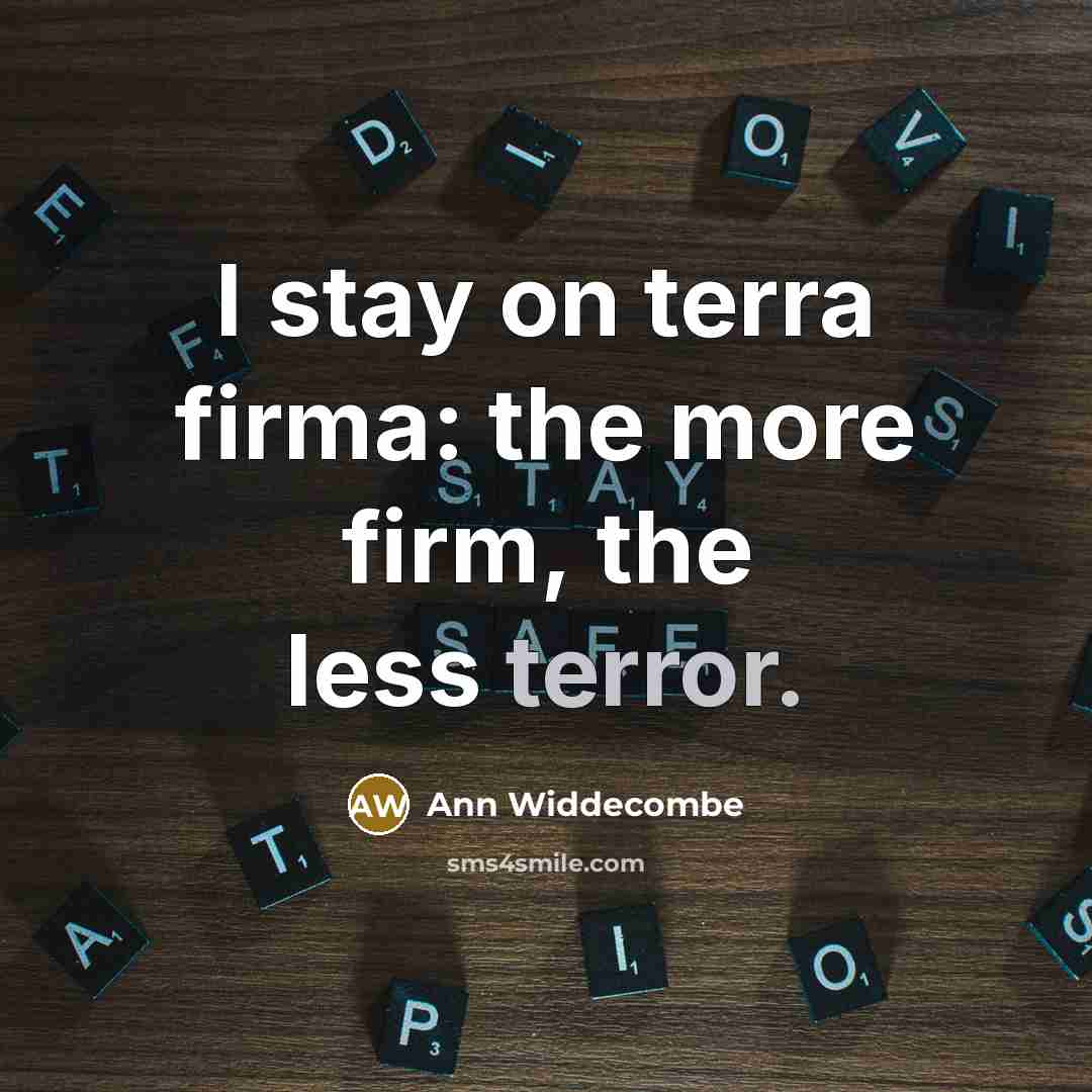 “I stay on terra firma: the more firm, the less…” quote by Ann Widdecombe